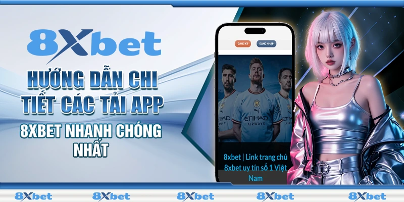 Tải App 8XBET Ngay Hôm Nay Để Trải Nghiệm Cược Hấp Dẫn 1 Hướng dẫn chi tiết các tải app 8XBET nhanh chóng nhất