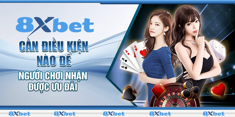 Khuyến Mãi 8XBET - Cơ Hội Đổi Đời Cực Lớn Từ Số Vốn Nhỏ 2 Cần điều kiện nào để người chơi nhận được ưu đãi