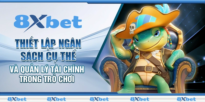 Bắn Cá 8XBET - Chiến Thuật Chơi Từ Cao Thủ Hiện Đại 3 Thiết lập ngân sách cụ thể và quản lý tài chính trong trò chơi