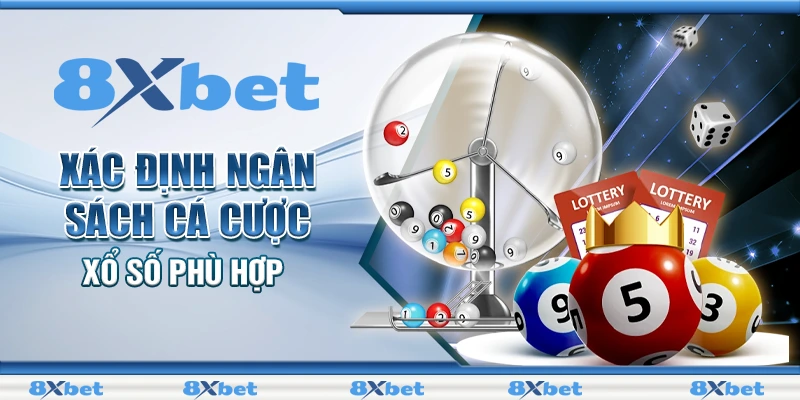 Xổ Số 8XBET - Ưu Điểm Hấp Dẫn Khi Cá Cược Online 3 Xác định ngân sách cá cược xổ số phù hợp