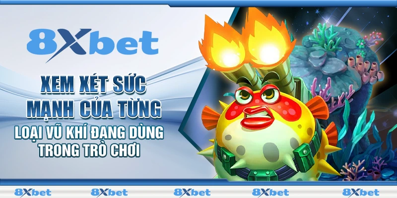 Xem xét sức mạnh của từng loại vũ khí đang dùng trong trò chơi