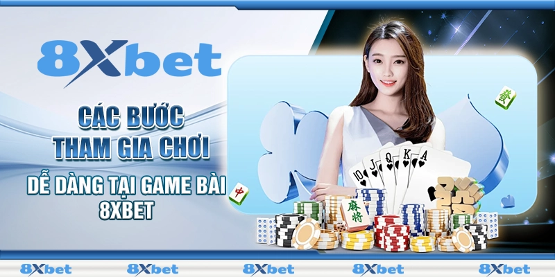Game bài 8XBET - Thiên Đường Giải Trí Nhận Ngay Phần Thưởng Khủng 3 Các bước tham gia chơi dễ dàng tại game bài 8XBET