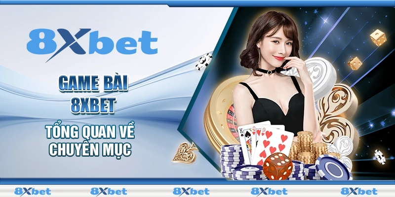 Game bài 8XBET - Thiên Đường Giải Trí Nhận Ngay Phần Thưởng Khủng 1 Game bài 8XBET - Tổng quan về chuyên mục