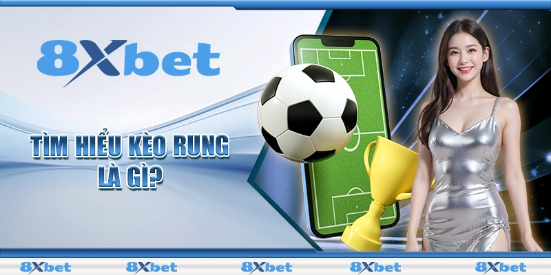 Kèo Rung Là Gì: Định Nghĩa Và Cách Đặt Cược Hiệu Quả 2 Tìm hiểu kèo rung là gì?