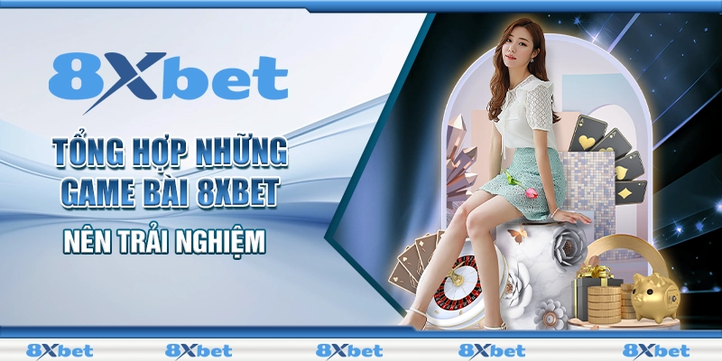 Game bài 8XBET - Thiên Đường Giải Trí Nhận Ngay Phần Thưởng Khủng 2 Tổng hợp những Game bài 8XBET nên trải nghiệm