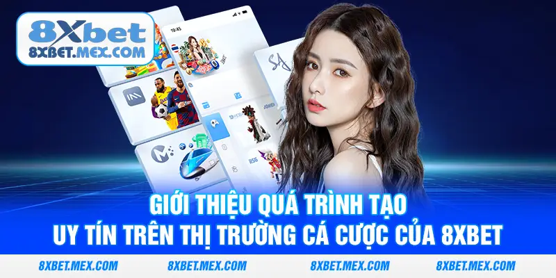 Giới thiệu quá trình tạo uy tín trên thị trường cá cược của 8XBET