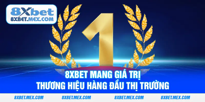 8XBET mang giá trị thương hiệu hàng đầu thị trường