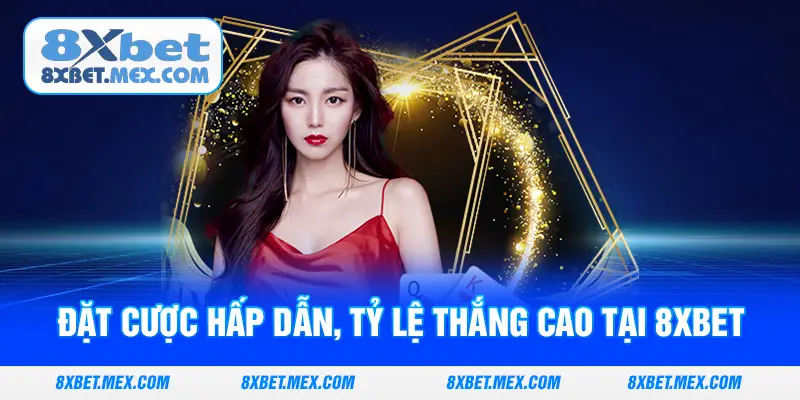 Đặt cược hấp dẫn, tỷ lệ thắng cao tại 8XBET