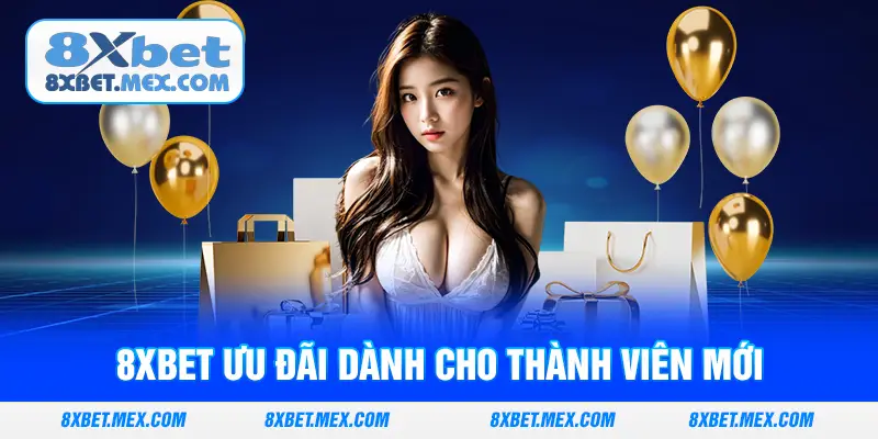 8XBET ưu đãi dành cho thành viên mới