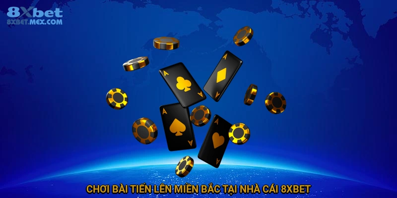 Cách Chơi Tiến Lên Miền Bắc Tại 8XBET Đầy Đủ Và Chi Tiết 3 Chơi bài tiến lên miền Bắc tại nhà cái 8XBET