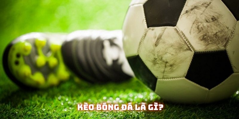 Kèo bóng đá là gì? Sân chơi cá cược thu bội lợi nhuận 2 Định nghĩa căn bản giải thích cho kèo bóng đá là gì