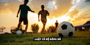 Luật cá độ bóng đá là gì? Cách để tham gia cá cược hợp pháp