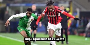 Nhận định bóng đá C1 là gì? Hướng dẫn bắt kèo chuẩn cao thủ
