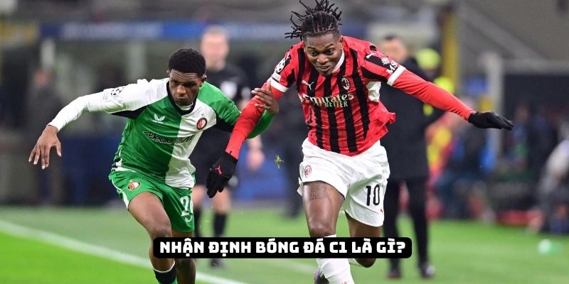 Nhận định bóng đá C1 là gì? Hướng dẫn bắt kèo chuẩn cao thủ 1 Nhận định bóng đá C1 là gì? Hướng dẫn bắt kèo chuẩn cao thủ