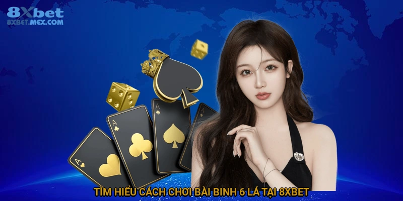 Tìm hiểu cách chơi bài binh 6 lá tại 8XBET