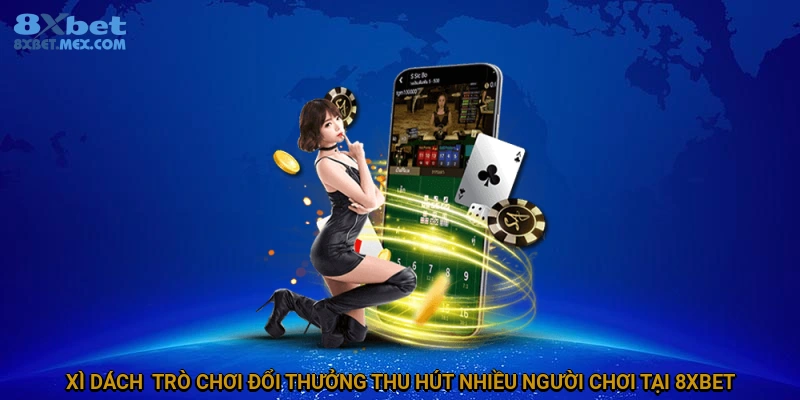 Cách Chơi Xì Dách Luôn Thắng Tại 8XBET 2 Xì dách - Trò chơi đổi thưởng thu hút nhiều người chơi tại 8XBET